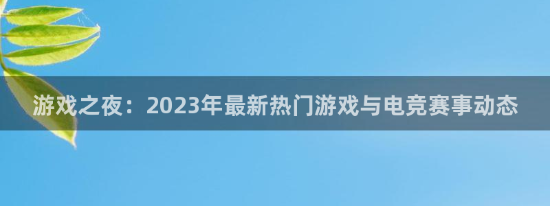高德娱乐登陆地址：游戏之夜：2023年最新热门游戏与电竞赛事