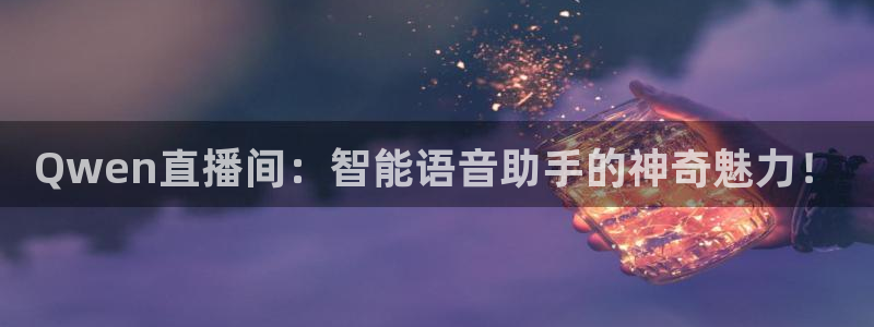 jrkan2023免费体育直播：Qwen直播间：智能语音助手的神奇魅力！
